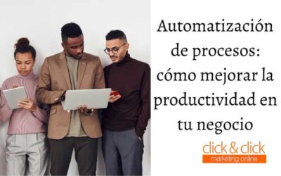 Automatización de procesos: cómo mejorar la productividad en tu negocio