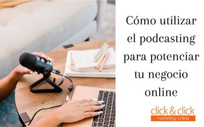 Cómo utilizar el podcasting para potenciar tu negocio online