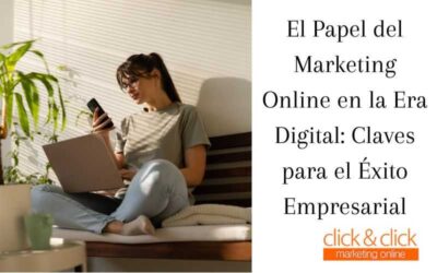 El Papel del Marketing Online en la Era Digital: Claves para el Éxito Empresarial