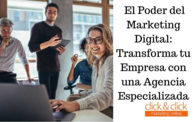 El Poder del Marketing Digital: Transforma tu Empresa con una Agencia Especializada