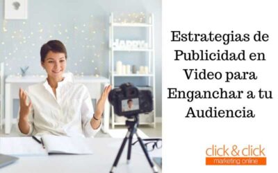 Estrategias de Publicidad en Video para Enganchar a tu Audiencia