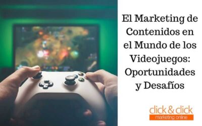 El Marketing de Contenidos en el Mundo de los Videojuegos: Oportunidades y Desafíos