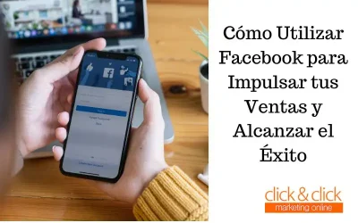 Cómo Utilizar Facebook para Impulsar tus Ventas y Alcanzar el Éxito