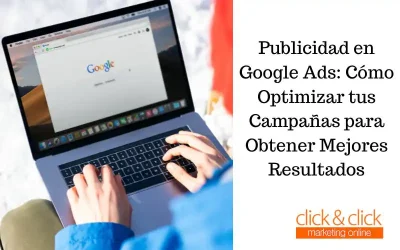 Publicidad en Google Ads: Cómo Optimizar tus Campañas para Obtener Mejores Resultados