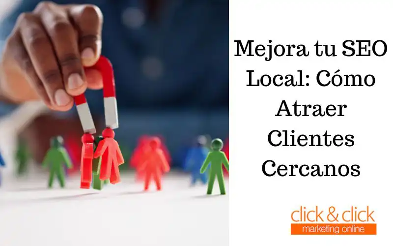 Mejora tu SEO Local: Cómo Atraer Clientes Cercanos
