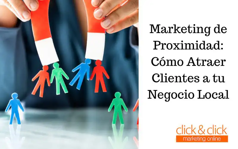 Marketing de Proximidad: Cómo Atraer Clientes a tu Negocio Local