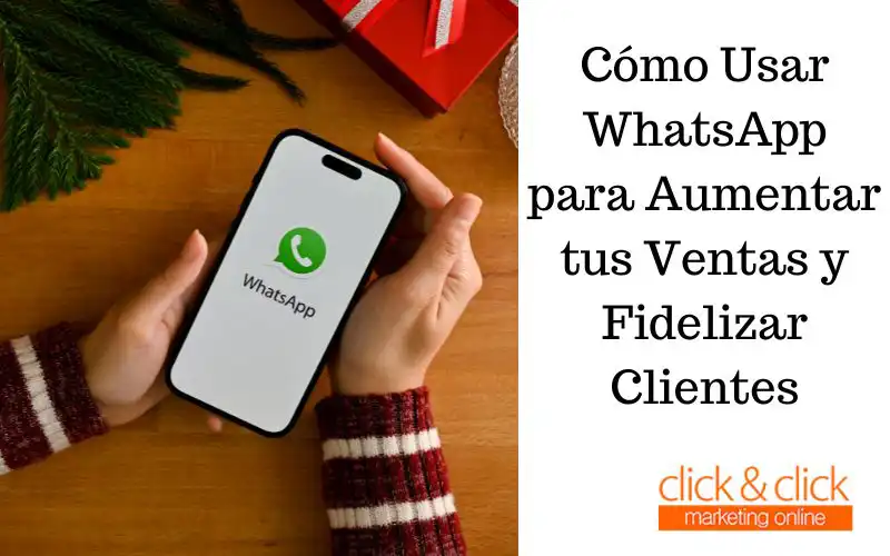 Cómo Usar WhatsApp para Aumentar tus Ventas y Fidelizar Clientes