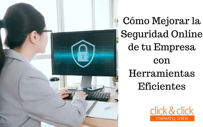 Cómo Mejorar la Seguridad Online de tu Empresa con Herramientas Eficientes
