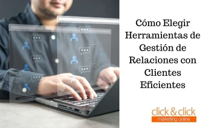 Cómo Elegir Herramientas de Gestión de Relaciones con Clientes Eficientes